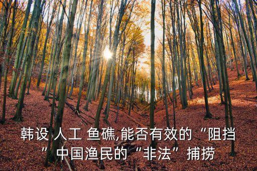 韓設(shè) 人工 魚礁,能否有效的“阻擋”中國漁民的“非法”捕撈