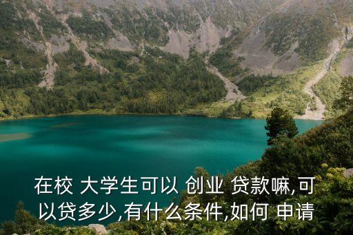 大學(xué)生創(chuàng)業(yè)貸款怎么申請(qǐng),往屆大學(xué)生創(chuàng)業(yè)貸款怎么申請(qǐng)