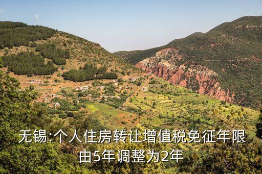 無(wú)錫:個(gè)人住房轉(zhuǎn)讓增值稅免征年限由5年調(diào)整為2年