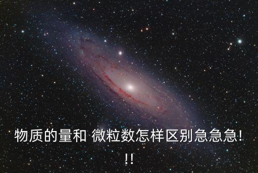 物質(zhì)的量和 微粒數(shù)怎樣區(qū)別急急急!!!