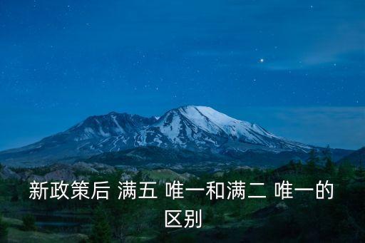 新政策后 滿五 唯一和滿二 唯一的區(qū)別