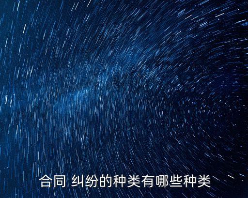  合同 糾紛的種類有哪些種類