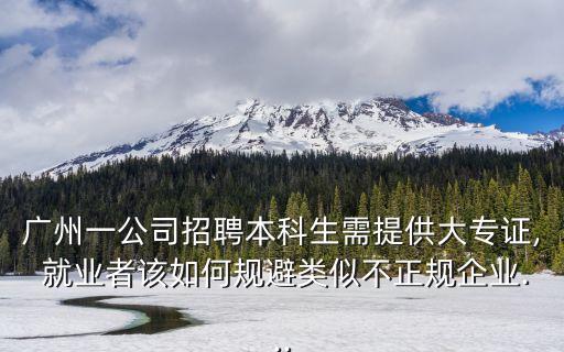 廣州一公司招聘本科生需提供大專證, 就業(yè)者該如何規(guī)避類似不正規(guī)企業(yè)...