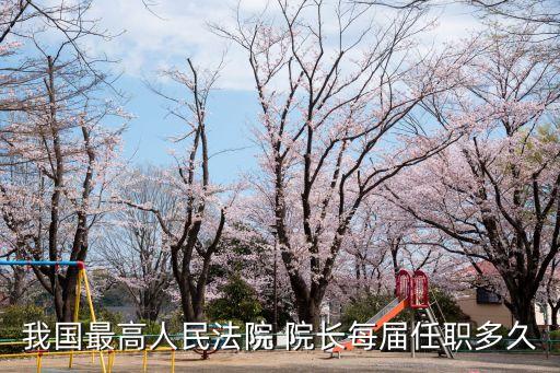 我國(guó)最高人民法院 院長(zhǎng)每屆任職多久