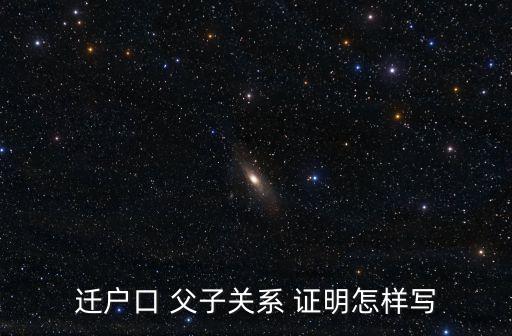 遷戶口 父子關(guān)系 證明怎樣寫