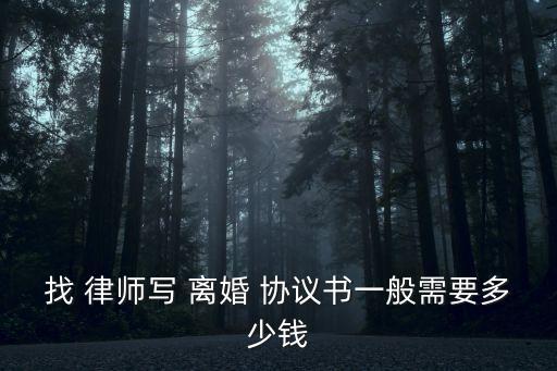 找 律師寫 離婚 協(xié)議書一般需要多少錢