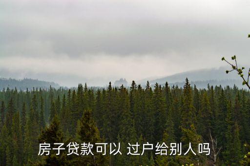 房子貸款可以 過戶給別人嗎