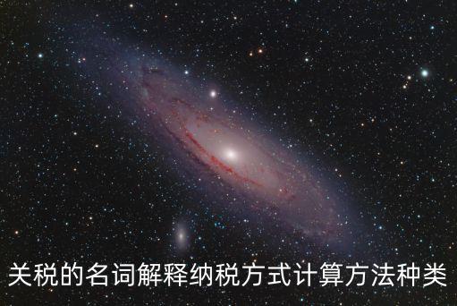 關(guān)稅的名詞解釋納稅方式計(jì)算方法種類