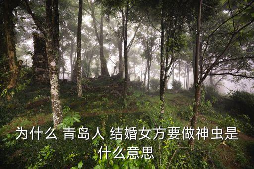 為什么 青島人 結婚女方要做神蟲是什么意思