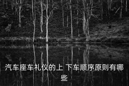 汽車座車禮儀的上 下車順序原則有哪些