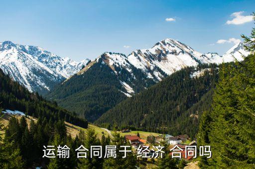 運(yùn)輸 合同屬于 經(jīng)濟(jì) 合同嗎