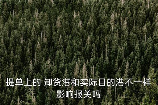 提單上的 卸貨港和實(shí)際目的港不一樣影響報(bào)關(guān)嗎