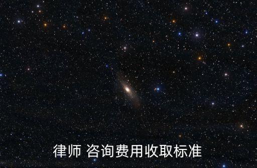 律師 咨詢費(fèi)用收取標(biāo)準(zhǔn)
