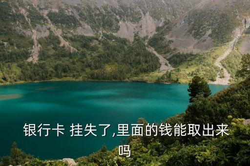  銀行卡 掛失了,里面的錢能取出來嗎