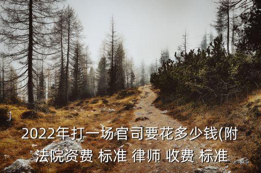 法院起訴費(fèi)用2022收費(fèi)標(biāo)準(zhǔn),起訴費(fèi)一般要多少錢