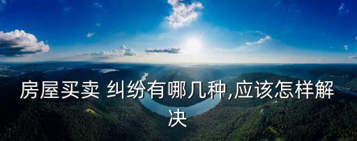 買房糾紛怎么辦,通過中介買房出現(xiàn)糾紛怎么辦