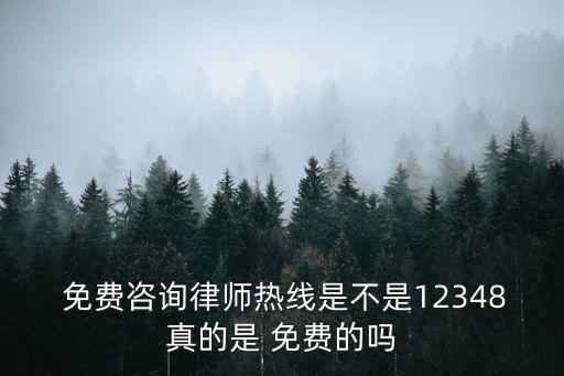  免費咨詢律師熱線是不是12348真的是 免費的嗎