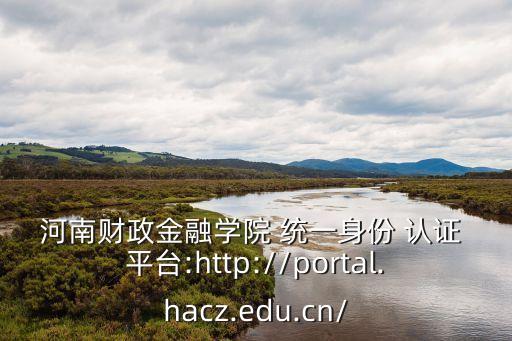 河南財(cái)政金融學(xué)院 統(tǒng)一身份 認(rèn)證 平臺(tái):http://portal.hacz.edu.cn/
