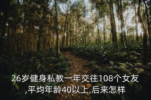 26歲健身私教一年交往108個女友,平均年齡40以上,后來怎樣