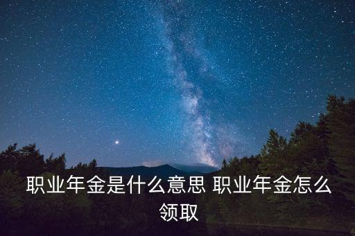  職業(yè)年金是什么意思 職業(yè)年金怎么 領(lǐng)取