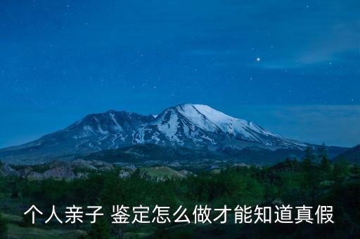 個人親子 鑒定怎么做才能知道真假
