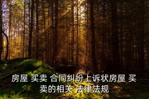 房屋 買賣 合同糾紛上訴狀房屋 買賣的相關(guān) 法律法規(guī)