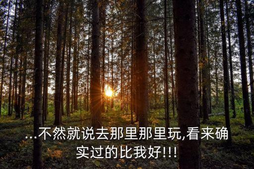 ...不然就說去那里那里玩,看來確實(shí)過的比我好!!!