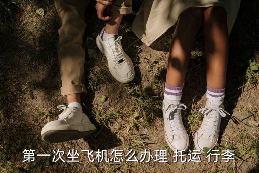 第一次坐飛機怎么辦理 托運 行李