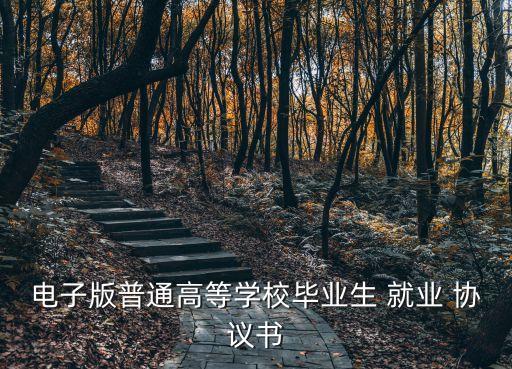 電子版普通高等學(xué)校畢業(yè)生 就業(yè) 協(xié)議書