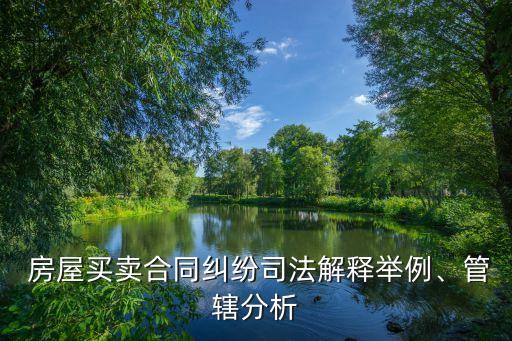  房屋買賣合同糾紛司法解釋舉例、管轄分析