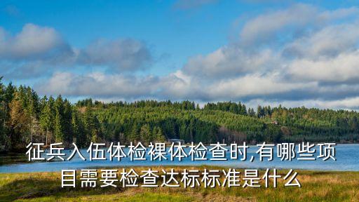  征兵入伍體檢裸體檢查時(shí),有哪些項(xiàng)目需要檢查達(dá)標(biāo)標(biāo)準(zhǔn)是什么