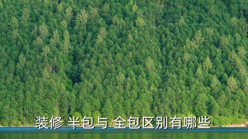 裝修 半包與 全包區(qū)別有哪些