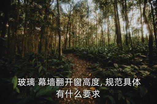  玻璃 幕墻翻開窗高度, 規(guī)范具體有什么要求