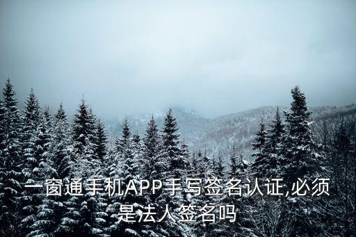 一窗通手機APP手寫簽名認證,必須是法人簽名嗎