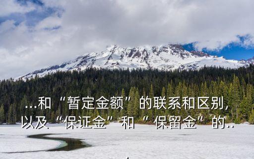 ...和“暫定金額”的聯(lián)系和區(qū)別,以及“保證金”和“ 保留金”的...