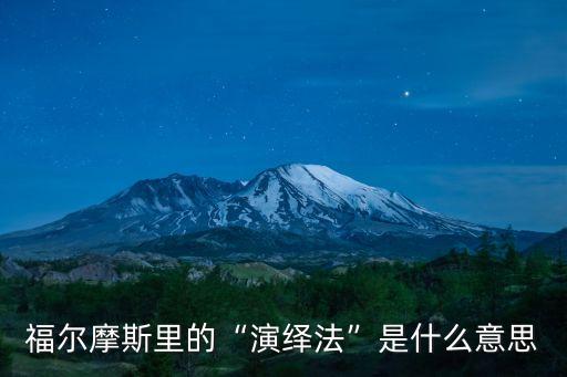 福爾摩斯里的“演繹法”是什么意思