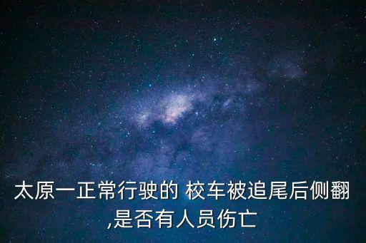 太原一正常行駛的 校車被追尾后側(cè)翻,是否有人員傷亡