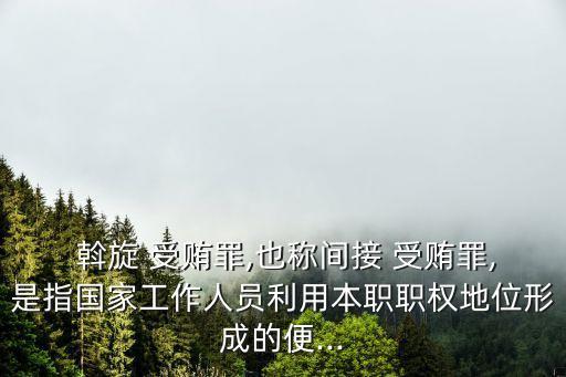  斡旋 受賄罪,也稱間接 受賄罪,是指國家工作人員利用本職職權(quán)地位形成的便...