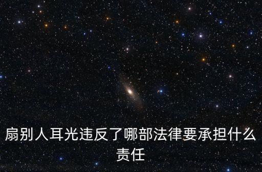 扇別人耳光違反了哪部法律要承擔(dān)什么責(zé)任