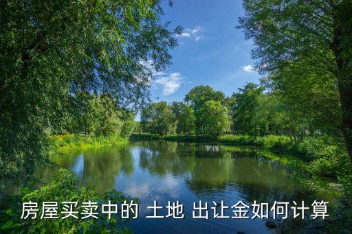 土地出讓金怎么算,拆遷安置房的土地出讓金怎么算