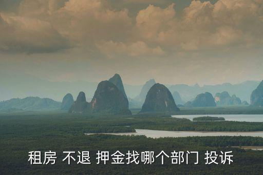 租房 不退 押金找哪個(gè)部門 投訴