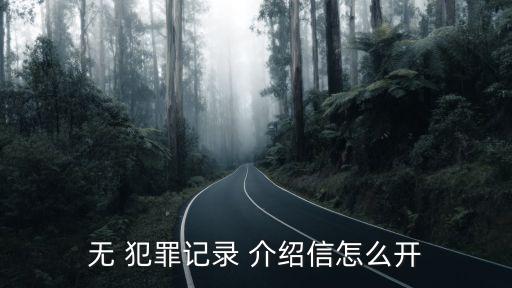 無(wú)犯罪證明介紹信,教師資格證認(rèn)定無(wú)犯罪證明介紹信