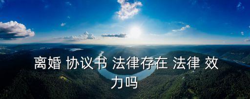 離婚協(xié)議書具不具有法律效力