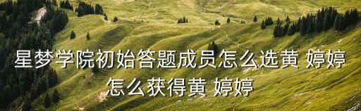 星夢學(xué)院初始答題成員怎么選黃 婷婷怎么獲得黃 婷婷