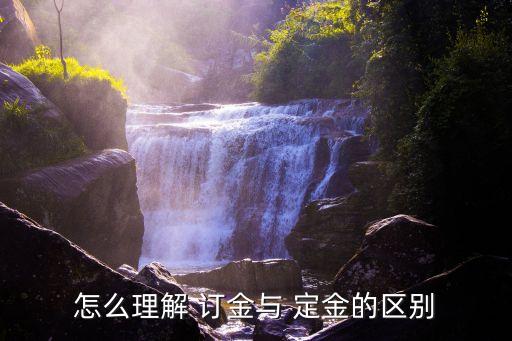 怎么理解 訂金與 定金的區(qū)別