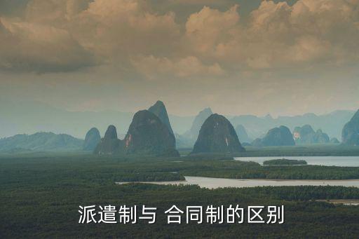  派遣制與 合同制的區(qū)別
