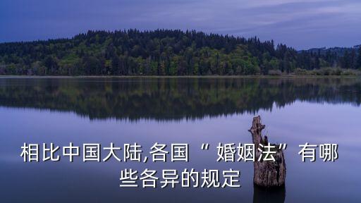 相比中國大陸,各國“ 婚姻法”有哪些各異的規(guī)定