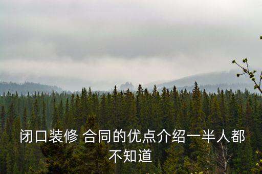  閉口裝修 合同的優(yōu)點介紹一半人都不知道