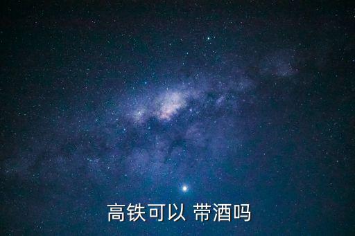 高鐵能不能帶酒,常州高鐵能不能帶酒