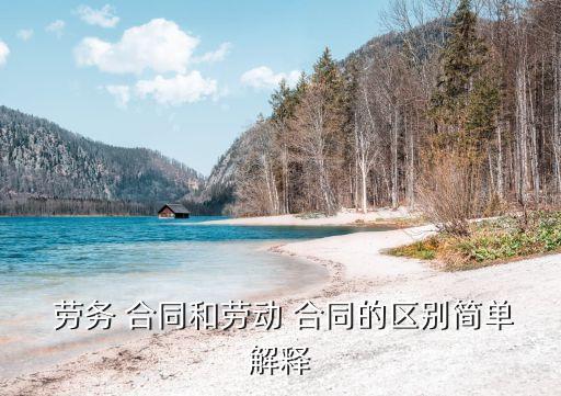  勞務(wù) 合同和勞動 合同的區(qū)別簡單解釋